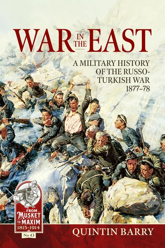 War in the East: A Military History of the Russo-Turkish War 1877-78: 43 (From Musket to Maxim 1815-1914)