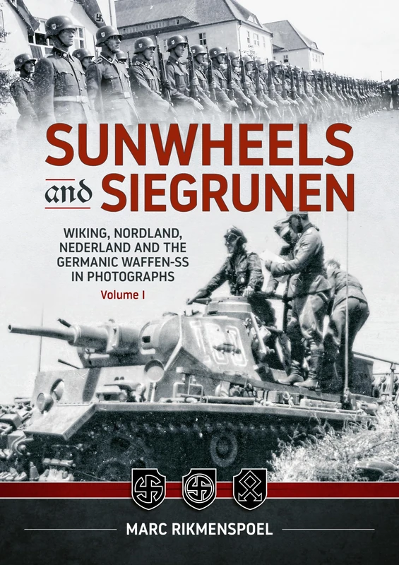 Sunwheels & Siegrunen Volume 1: Wiking, Nordland, Nederland and the Germanic Waffen-SS in Photographs