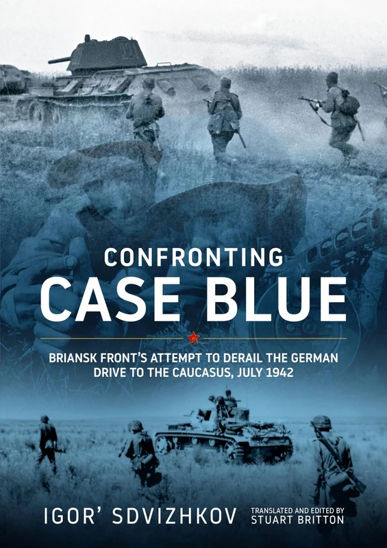Confronting Case Blue: Briansk Front's Attempt to Derail the German Drive to the Caucasus July 1942