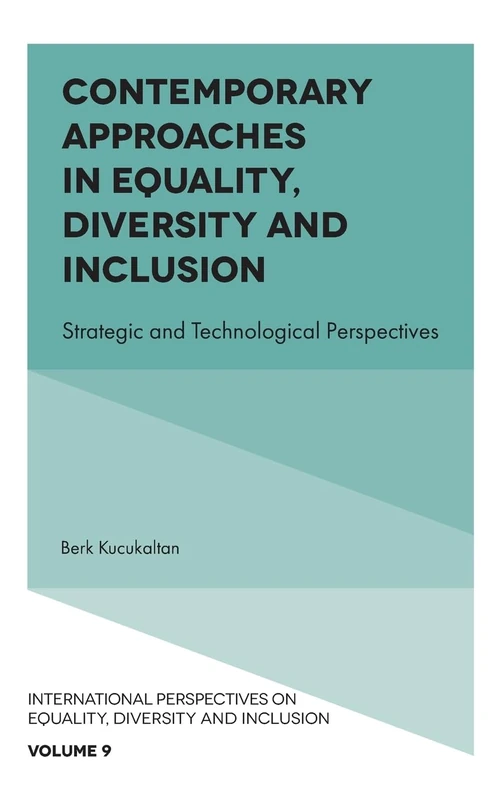 Contemporary Approaches in Equality, Diversity and Inclusion: Strategic and Technological Perspectives: 9 (International Perspectives on Equality, Diversity and Inclusion, 9)