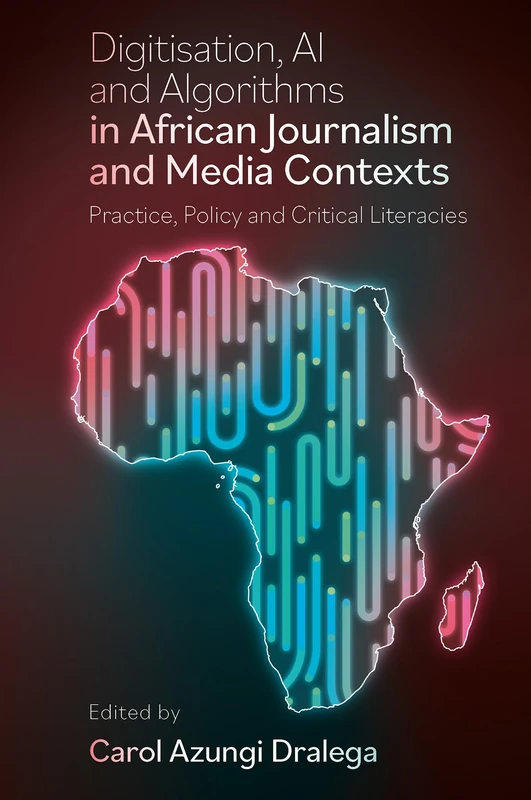 Digitisation, AI and Algorithms in African Journalism and Media Contexts: Practice, Policy and Critical Literacies - Image 1