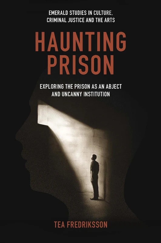 Haunting Prison: Exploring the Prison as an Abject and Uncanny Institution (Emerald Studies in Culture, Criminal Justice and The Arts) - Image 1