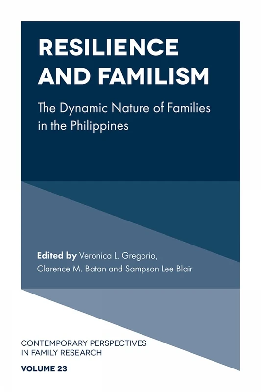 Resilience and Familism: The Dynamic Nature of Families in the Philippines: 23 (Contemporary Perspectives in Family Research, 23)