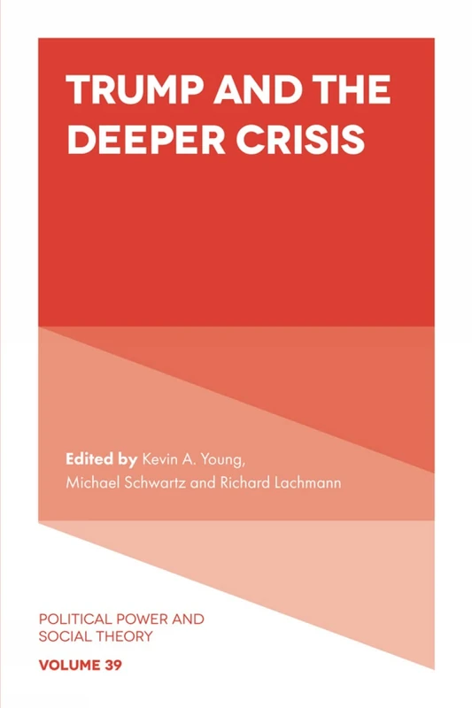 Trump and the Deeper Crisis: 39 (Political Power and Social Theory, 39)