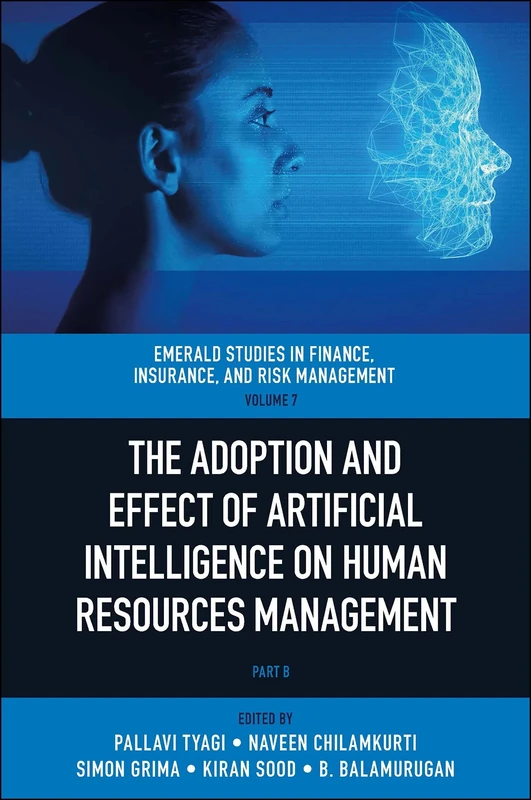 The Adoption and Effect of Artificial Intelligence on Human Resources Management: 7 (Emerald Studies in Finance, Insurance, And Risk Management, 7, Part B)