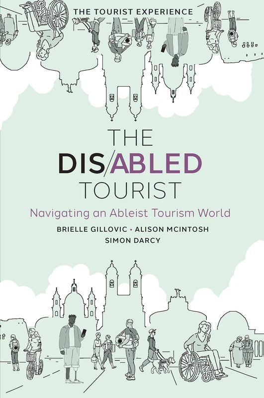 The Disabled Tourist: Navigating an Ableist Tourism World (The Tourist Experience)