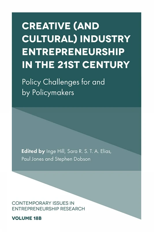 Creative (and Cultural) Industry Entrepreneurship in the 21st Century: Policy Challenges for and by Policymakers: 18 (Contemporary Issues in Entrepreneurship Research, V18, Part B)