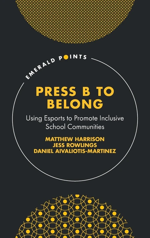 Press B to Belong: Using Esports to Promote Inclusive School Communities (Emerald Points)