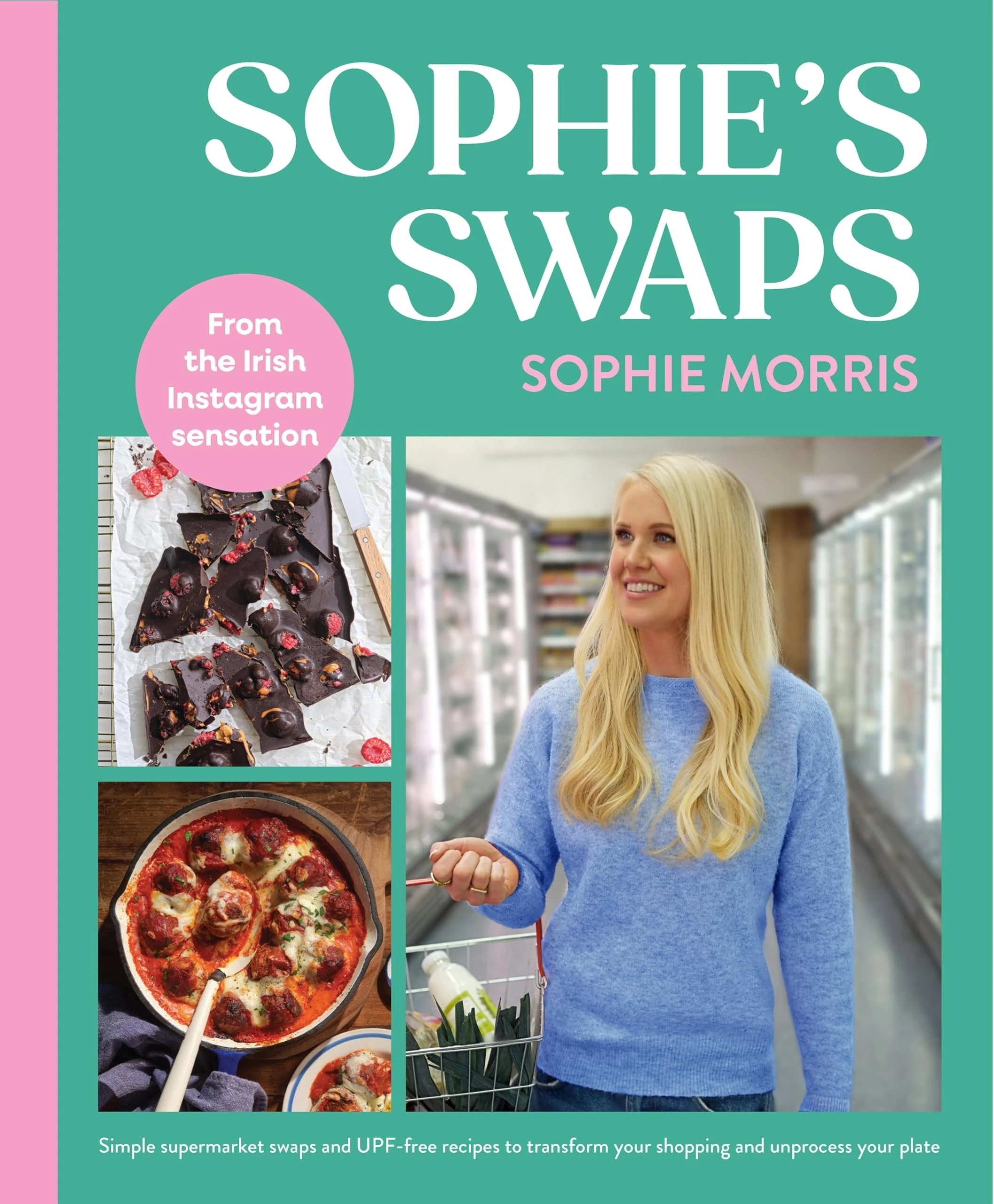 Sophie's Swaps: Simple supermarket swaps and UPF-free recipes to transform your shopping and unprocess your plate SHORTLISTED FOR THE IRISH BOOK AWARDS 2025