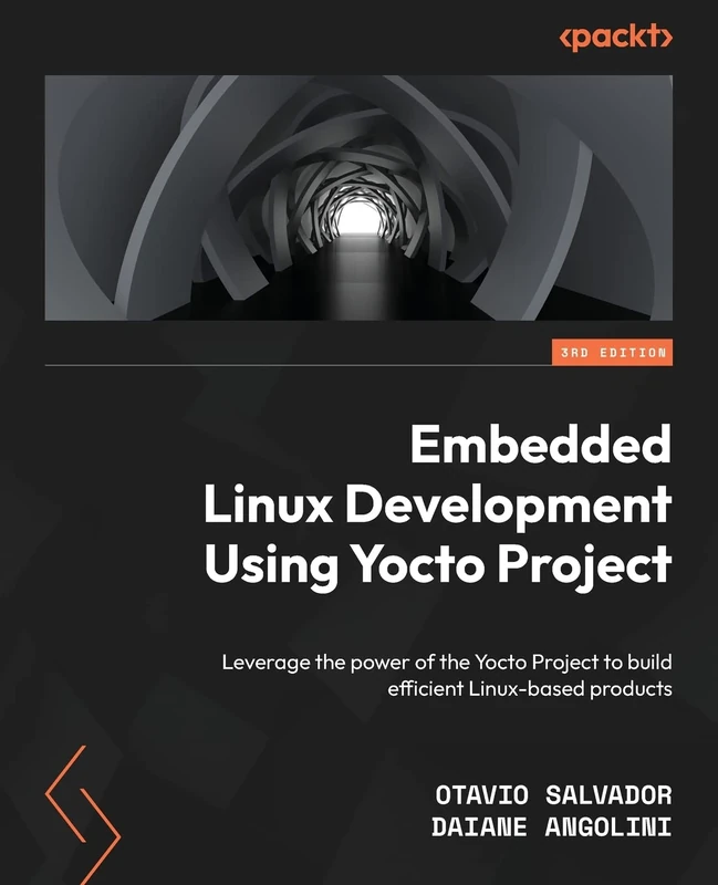 Embedded Linux Development Using Yocto Project: Leverage the power of the Yocto Project to build efficient Linux-based products