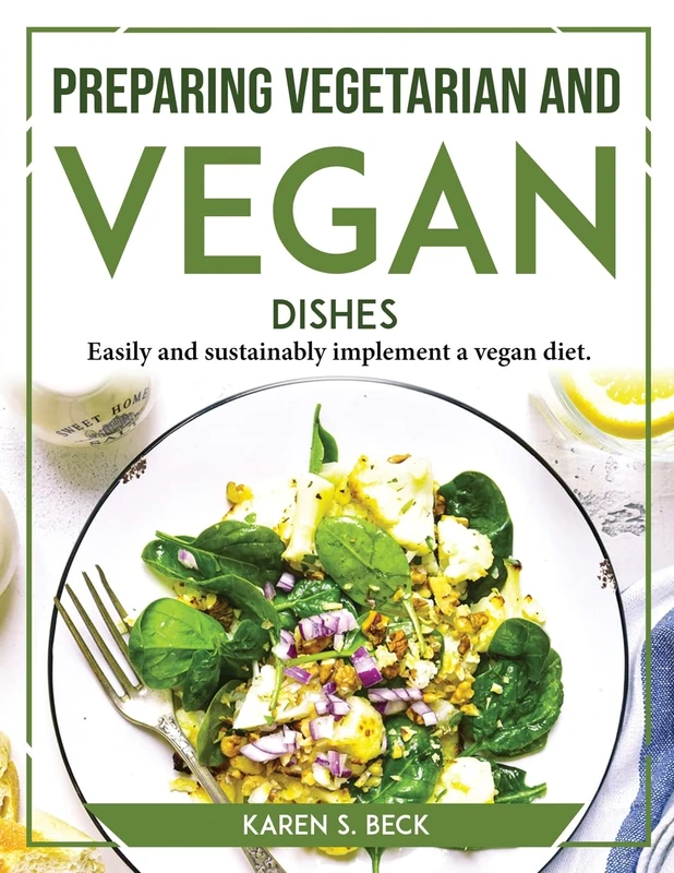 Preparing Vegetarian and Vegan Dishes: Easily and sustainably implement a vegan diet