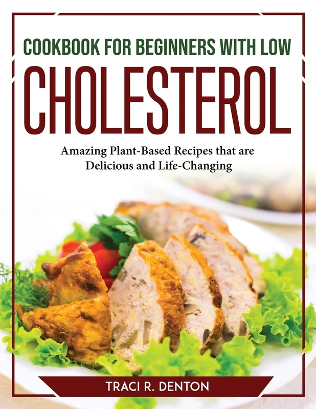 Cookbook for Beginners with Low Cholesterol: Amazing Plant-Based Recipes that are Delicious and Life-Changing - Image 1