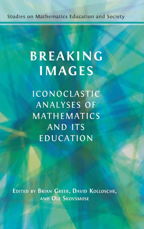 Breaking Images: Iconoclastic Analyses of Mathematics and its Education (2) (Studies on Mathematics Education and Society) - Image 1