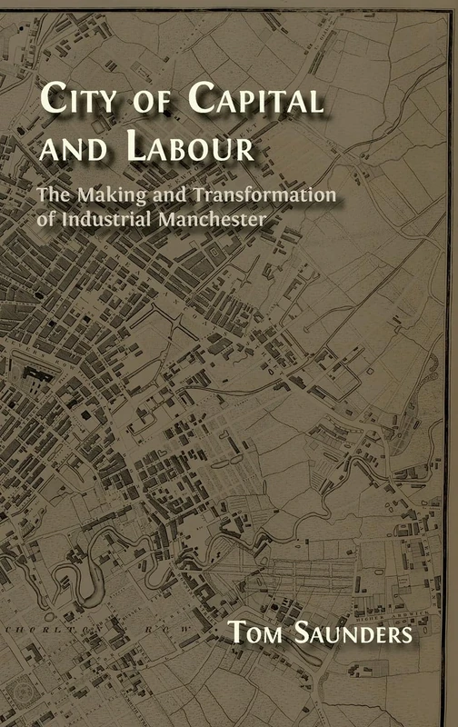 City of Capital and Labour: The Making and Transformation of Industrial Manchester