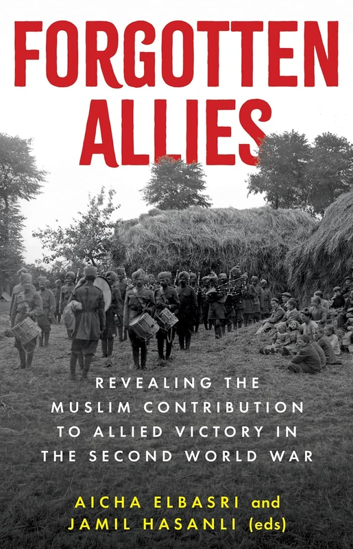Forgotten Allies: Revealing the Muslim Contribution to Allied Victory in the Second World War