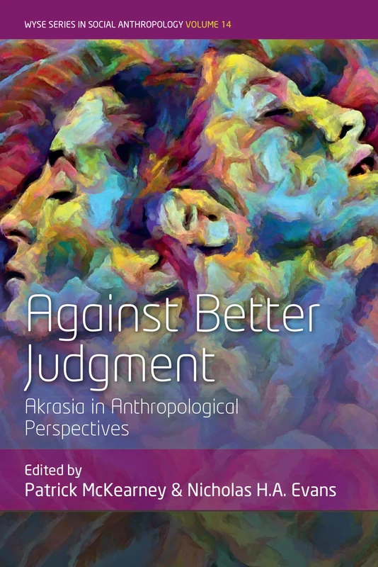 Against Better Judgment: Akrasia in Anthropological Perspectives: 14 (WYSE Series in Social Anthropology, 14)