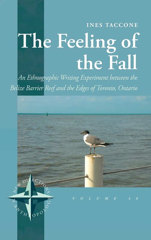 The Feeling of the Fall: An Ethnographic Writing Experiment between the Belize Barrier Reef and the Edges of Toronto, Ontario: 46 (New Directions in Anthropology, 46)