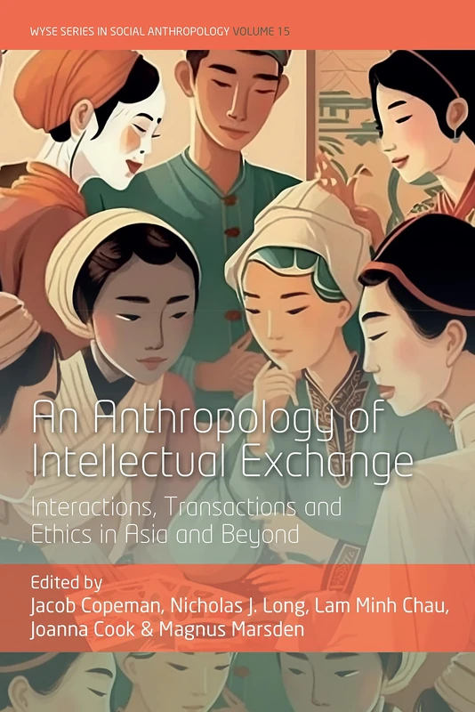 An Anthropology of Intellectual Exchange: Interactions, Transactions and Ethics in Asia and Beyond: 15 (WYSE Series in Social Anthropology, 15)