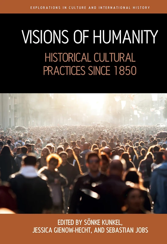 Visions of Humanity: Historical Cultural Practices since 1850: 11 (Explorations in Culture and International History, 11)