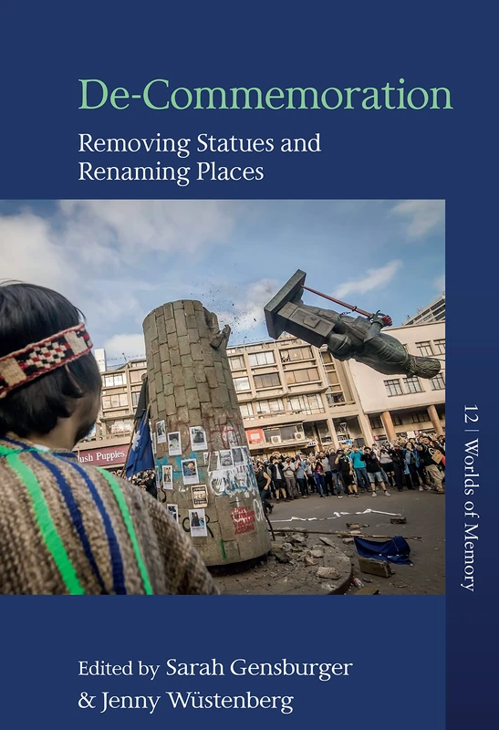 De-Commemoration: Removing Statues and Renaming Places: 12 (Worlds of Memory, 12)