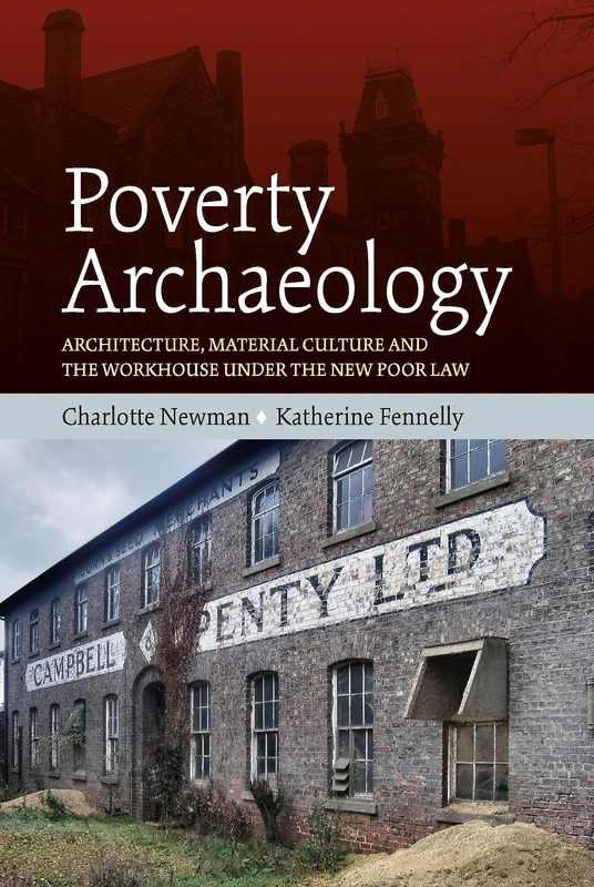 Poverty Archaeology: Architecture, Material Culture and the Workhouse under the New Poor Law
