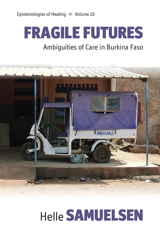 Fragile Futures: Ambiguities of Care in Burkina Faso: 22 (Epistemologies of Healing, 22)