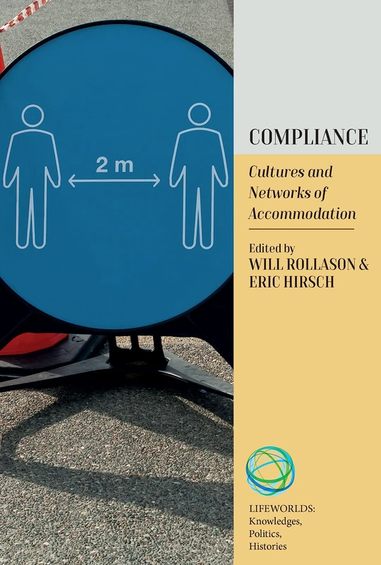 Compliance: Cultures and Networks of Accommodation: 3 (Lifeworlds: Knowledges, Politics, Histories, 3)