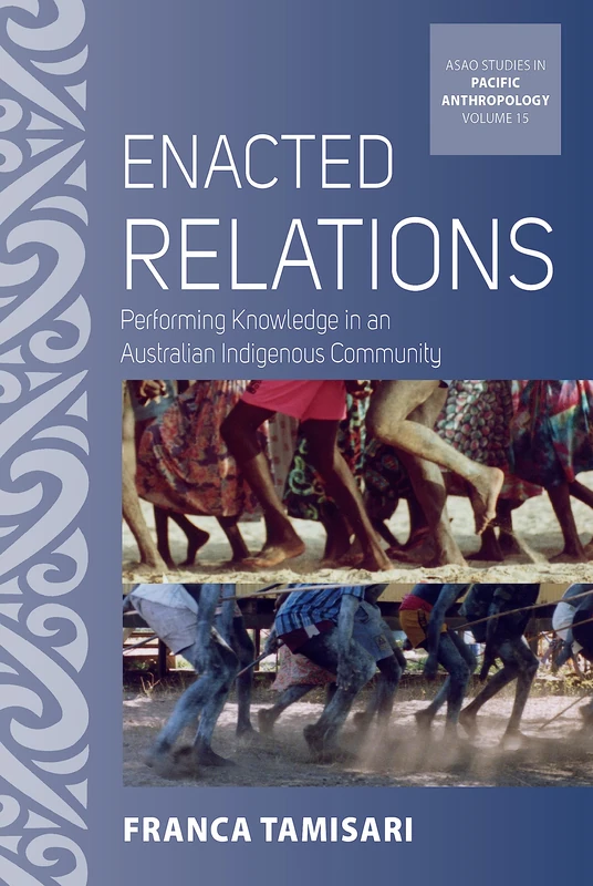Enacted Relations: Performing Knowledge in an Australian Indigenous Community: 15 (ASAO Studies in Pacific Anthropology, 15)