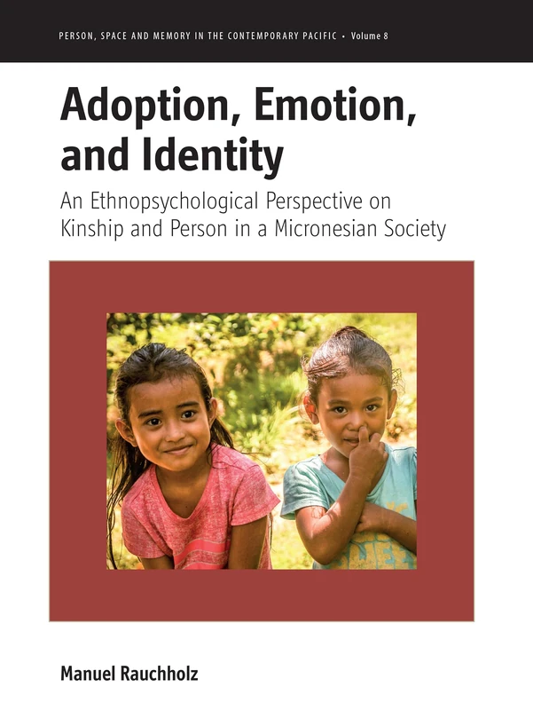 Adoption, Emotion, and Identity: An Ethnopsychological Perspective on Kinship and Person in a Micronesian Society: 8 (Person, Space and Memory in the Contemporary Pacific, 8)