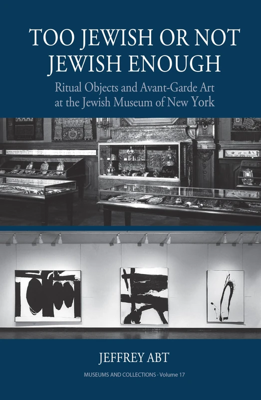Too Jewish or Not Jewish Enough: Ritual Objects and Avant-Garde Art at the Jewish Museum of New York: 17 (Museums and Collections, 17) - Image 1