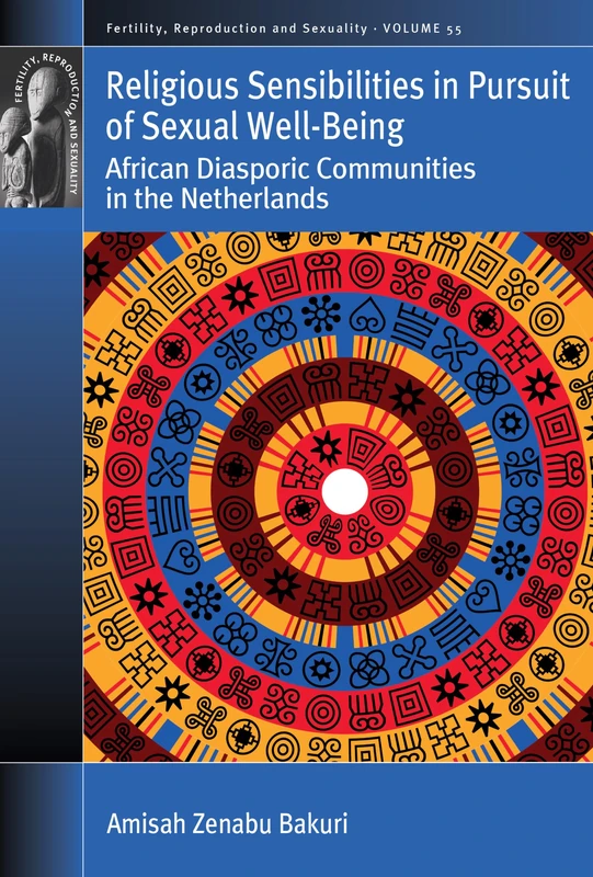 Religious Sensibilities in Pursuit of Sexual Well-Being: African Diasporic Communities in the Netherlands: 55 (Fertility, Reproduction and Sexuality: Social and Cultural Perspectives, 55)