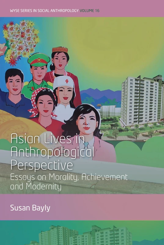 Asian Lives in Anthropological Perspective: Essays on Morality, Achievement and Modernity: 16 (WYSE Series in Social Anthropology, 16)