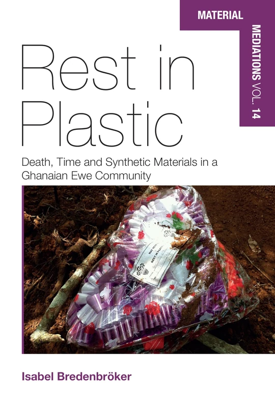 Rest in Plastic: Death, Time and Synthetic Materials in a Ghanaian Ewe Community: 14 (Material Mediations: People and Things in a World of Movement, 14) - Image 1