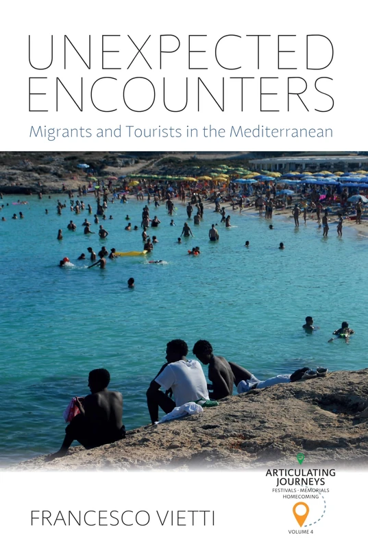 Unexpected Encounters: Migrants and Tourists in the Mediterranean: 4 (Articulating Journeys: Festivals, Memorials, and Homecomings, 4)