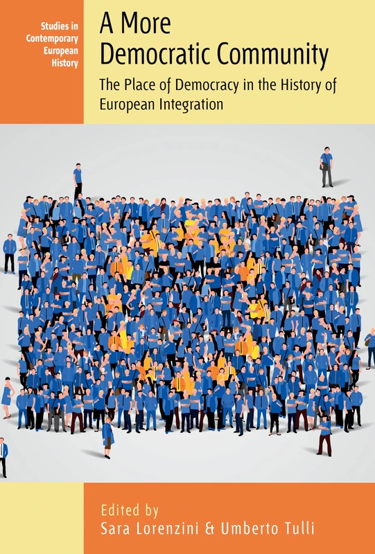 A More Democratic Community: The Place of Democracy in the History of European Integration: 29 (Studies in Contemporary European History, 29)