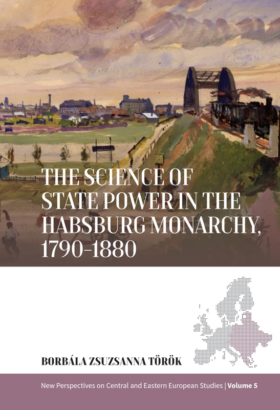 The Science of State Power in the Habsburg Monarchy, 1790-1880: 5 (New Perspectives on Central and Eastern European Studies, 5)