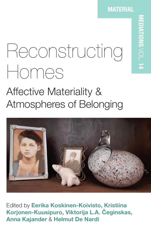 Reconstructing Homes: Affective Materiality and Atmospheres of Belonging: 15 (Material Mediations: People and Things in a World of Movement, 15)