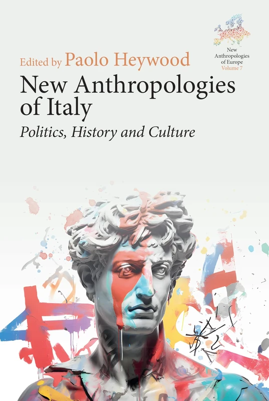 New Anthropologies of Italy: Politics, History and Culture: 7 (New Anthropologies of Europe: Perspectives and Provocations, 7)