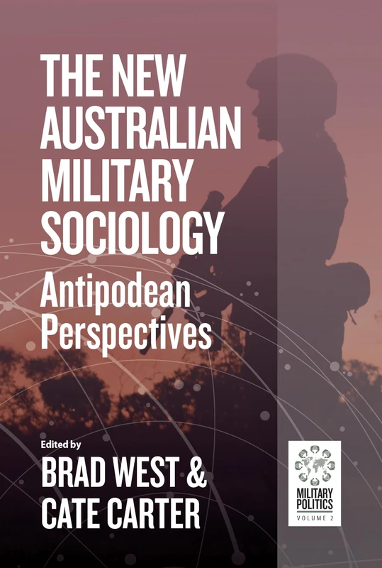 The New Australian Military Sociology: Antipodean perspectives: 2 (Military Politics, 2)