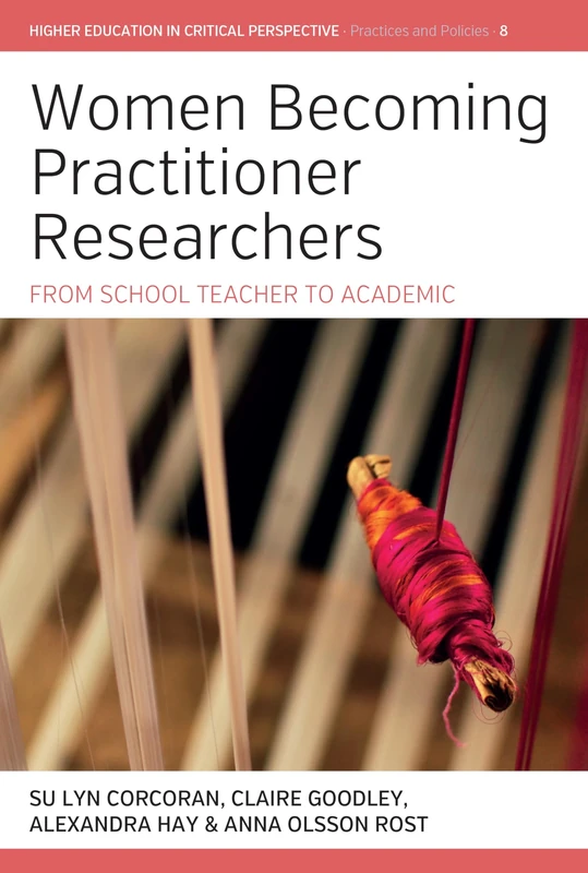 Women Becoming Practitioner Researchers: From School Teacher to Academic: 8 (Higher Education in Critical Perspective: Practices and Policies, 8) - Image 1