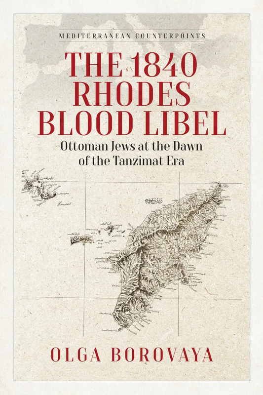 The 1840 Rhodes Blood Libel: Ottoman Jews at the Dawn of the Tanzimat Era: 1 (Mediterranean Counterpoints, 1)
