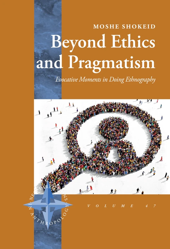 Beyond Ethics and Pragmatism: Evocative Moments in Doing Ethnography: 47 (New Directions in Anthropology, 47)