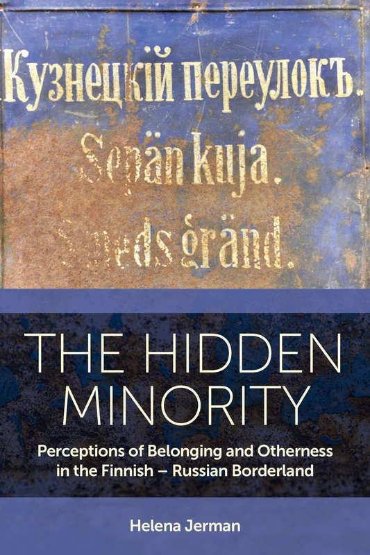 The Hidden Minority: Perceptions of Belonging and Otherness in the Finnish – Russian Borderland: 52 (EASA Series, 52)