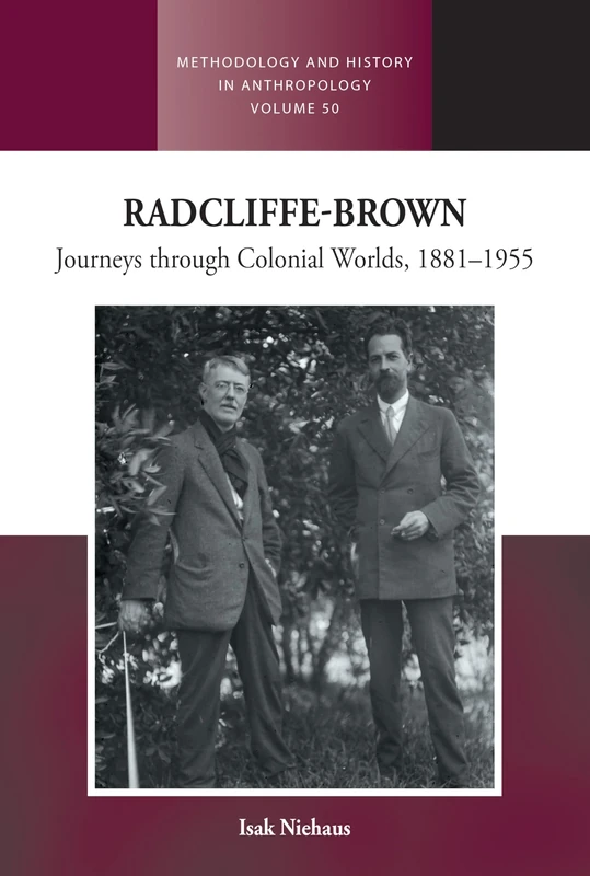 Radcliffe-Brown: Journeys Through Colonial Worlds, 1881-1955: 50 (Methodology & History in Anthropology, 50)
