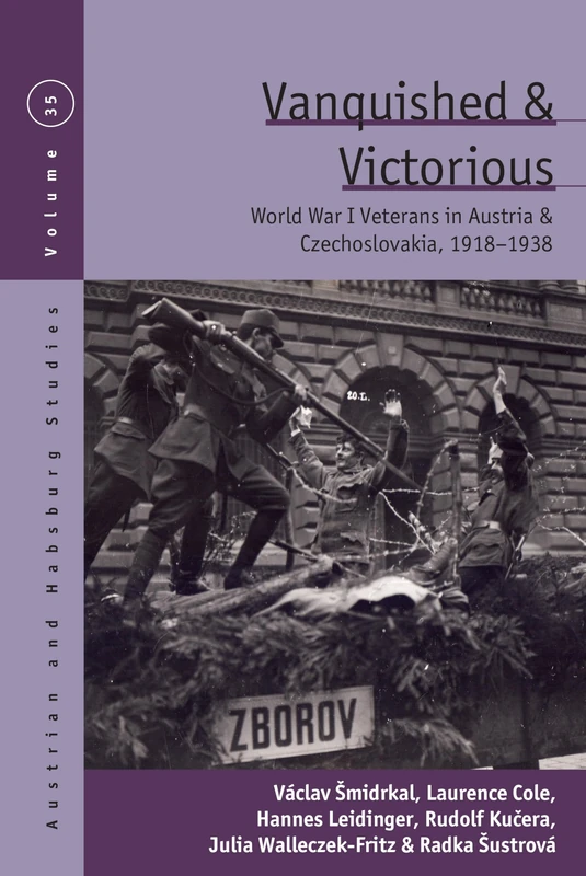 Vanquished and Victorious: World War One Veterans in Austria and Czechoslovakia, 1918-1938: 35 (Austrian and Habsburg Studies, 35)