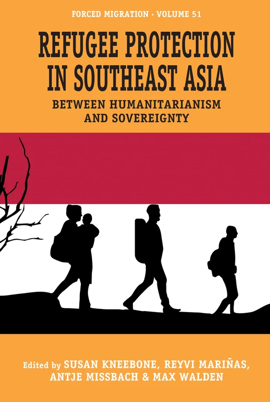 Refugee Protection in Southeast Asia: Between Humanitarianism and Sovereignty: 51 (Forced Migration, 51)