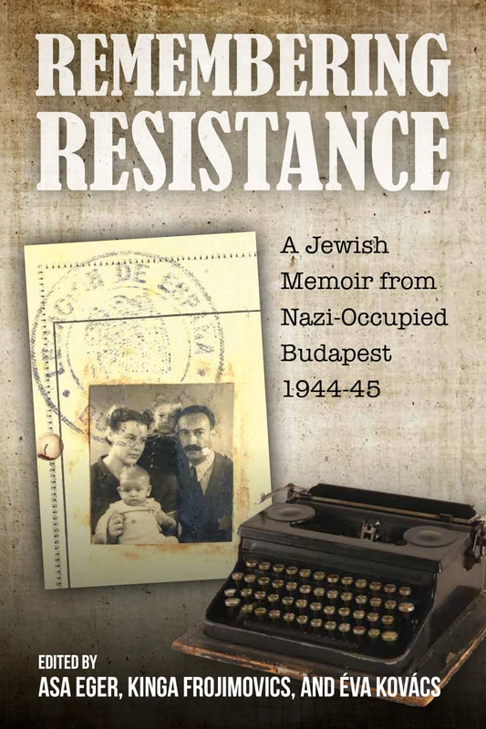Remembering Resistance: A Jewish Memoir from Nazi-Occupied Budapest, 1944-45