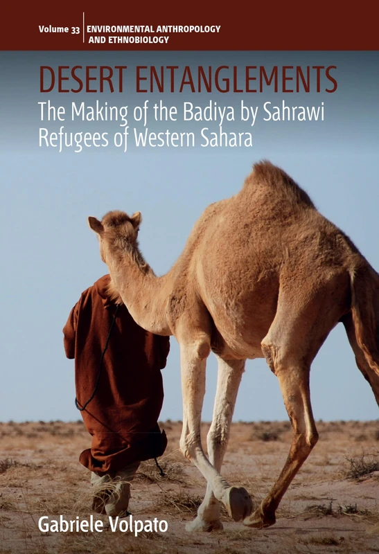 Desert Entanglements: The Making of the Badiya by Sahrawi Refugees of Western Sahara: 33 (Environmental Anthropology and Ethnobiology, 33)