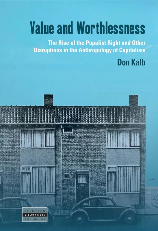 Value and Worthlessness: The Rise of the Populist Right and Other Disruptions in the Anthropology of Capitalism: 38 (Dislocations, 38)