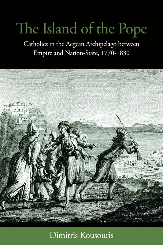 The Island of the Pope: Catholics in the Aegean Archipelago between Empire and Nation-State, 1770-1830